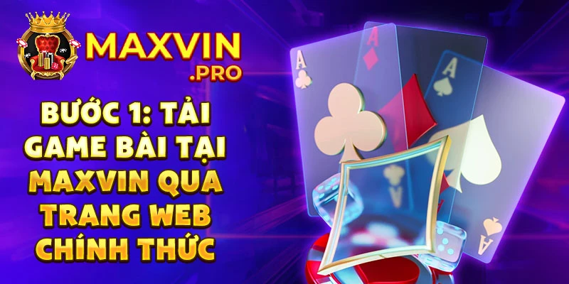 Bước 1: Tải game bài tại maxvin qua trang web chính thức