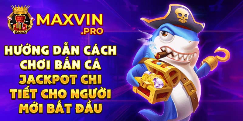 Hướng dẫn cách chơi bắn cá jackpot chi tiết cho người mới bắt đầu