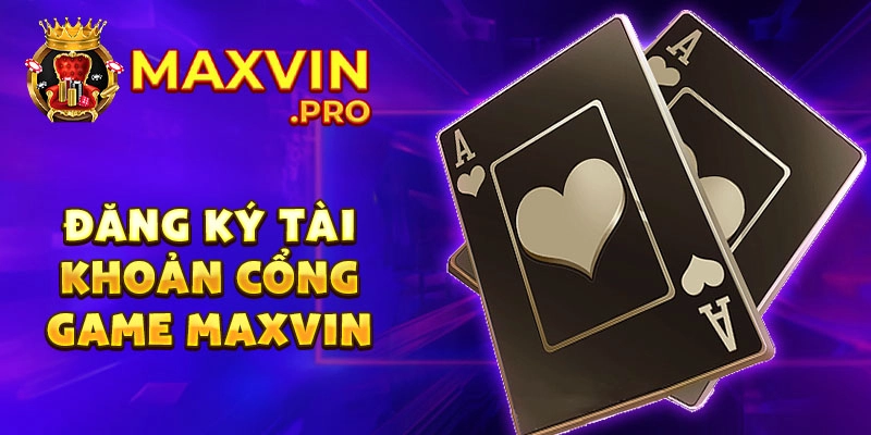 Đăng ký tài khoản cổng game maxvin