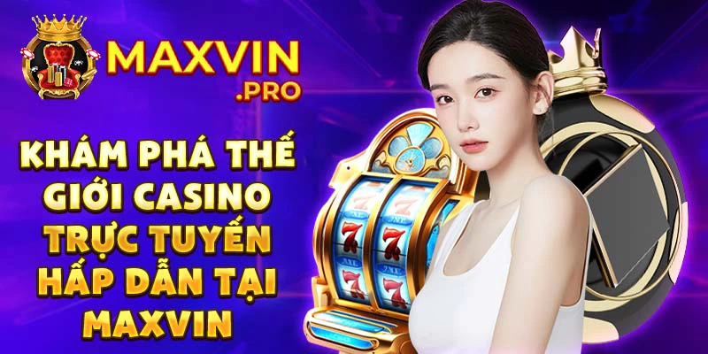 Khám phá thế giới casino trực tuyến hấp dẫn tại Maxvin