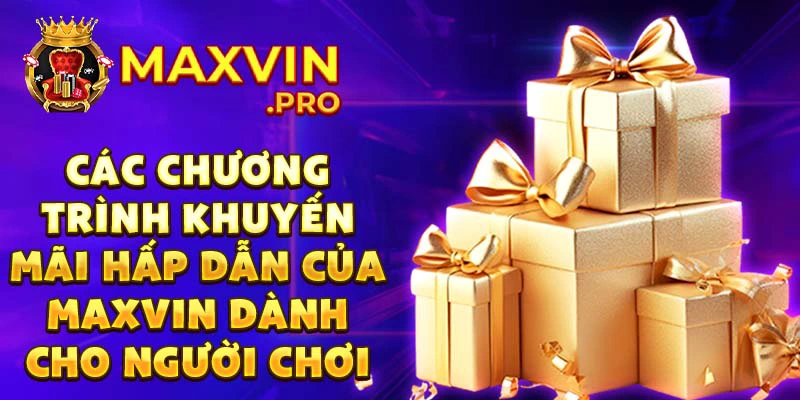 Các chương trình khuyến mãi hấp dẫn của Maxvin dành cho người chơi