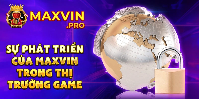 Sự phát triển của maxvin trong thị trường game